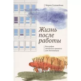 Жизнь после работы. Биография авторского тренинга для пенсионеров