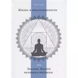 Жизнь в неосознанности, или Законы Жизни человека-машины