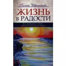 Жизнь в радости. 4-е изд. Как справиться с гневом, завистью, ревностью и обидой