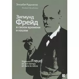 Зигмунд Фрейд в своем времени и нашем (Рудинеско)