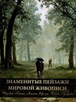 Знаменитые пейзажи мировой живописи. Шедевры Китая, Японии, Европы, России, Америки