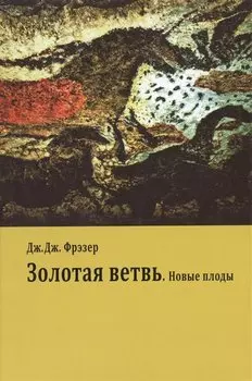 Золотая ветвь. Новые плоды (Исследование магии и религии)