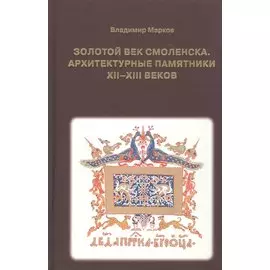 Золотой век Смоленска. Архитектурные памятники XII-XIII веков