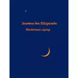 Золотые дни Шахразады. Восточная сказка