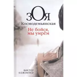 Зоя Космодемьянская. Не бойся, мы умрем