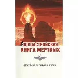 Зороастрийская книга мёртвых. Доктрина загробной жизни / 3-е изд. (ранее "Зороастрийская доктрина загробной жизни. С момента собственной смерти... ")