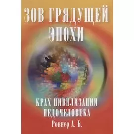 Зов грядущей эпохи. Крах цивилизации недочеловека