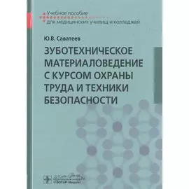 Зуботехническое материаловедение с курсом охраны труда и техники безопасности. Учебное пособие