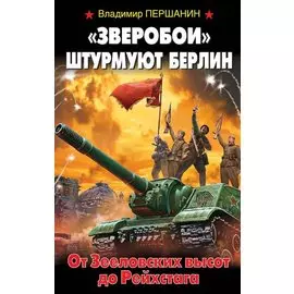 «Зверобои» штурмуют Берлин. От Зееловских высот до Рейхстага