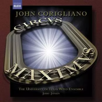 Диск CD Corigliano: Circus Maximus / Gazebo Dances for Band - John Corigliano, Jerry Junkin, The University of Texas Wind Ensemble