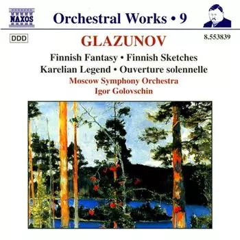 Диск CD Glazunov: Orchestral Works, Vol. 9 - Finnish Fantasy / Finnish Sketches / Karelian Legend / Ouverture Solennelle - Alexander Glazunov, Igor Golovschin, Moscow Symphony Orchestra