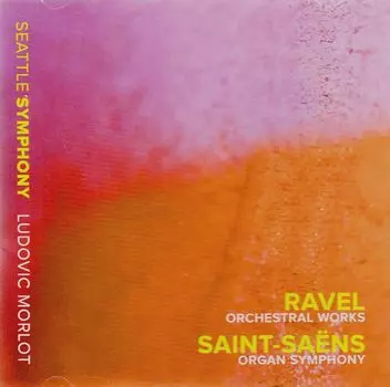 Диск CD Ravel: Orchestral Works / Saint-Saens: Organ Symphony - Maurice Ravel, Camille Saint-Sans, Ludovic Morlot, Seattle Symphony Orchestra