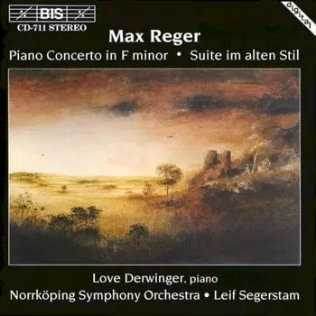 Диск CD Reger: Piano Concerto in F Minor / Suite Im Alten Stil - Max Reger, Love Derwinger, Norrkping Symphony Orchestra, Leif Segerstam