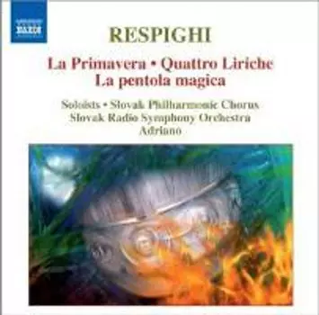 Диск CD Respighi: La Primavera / Quattro Liriche - Ottorino Respighi, Adriano, Slovak Philharmonic Chorus, Slovak Radio Symphony Orchestra