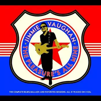 Диск CD The Pleasure's All Mine: The Complete Blues, Ballads & Favorites Sessions - Jimmie Vaughan