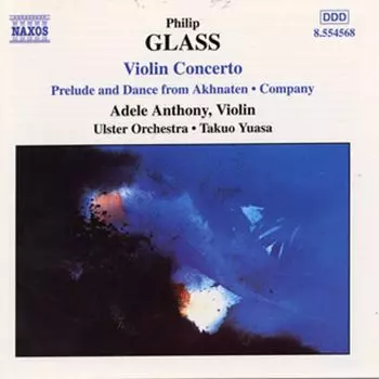 Диск CD Violin Concerto / Prelude And Dance From Akhnaten / Company - Philip Glass, Takuo Yuasa, Ulster Orchestra, Adele Anthony