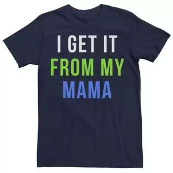 Мужская футболка «I Get It From My Mama» ко Дню матери Licensed Character