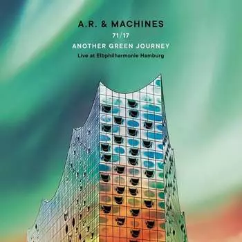 Виниловая пластинка A.R. & Machines - 71/17 Another Green Journey (Live at Elbphilharmonie Hamburg)