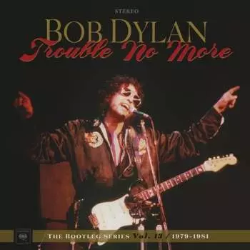 Виниловая пластинка Dylan Bob - Trouble No More: The Bootleg Series. Volume 13 / 1979-1981