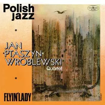 Виниловая пластинка Jan Ptaszyn Wrblewski Quartet - Polish Jazz: Flyin’ Lady. Volume 55