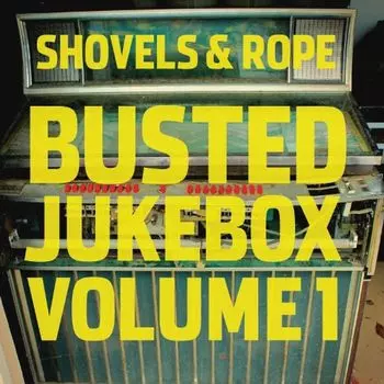 Виниловая пластинка LP Busted Jukebox Volume 1 - Shovels & Rope