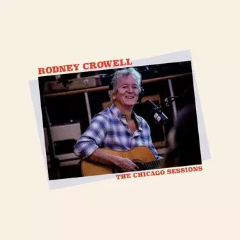 Виниловая пластинка LP The Chicago Sessions - Rodney Crowell