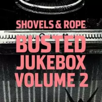 Виниловая пластинка Shovels & Rope - Busted Jukebox. Volume 2