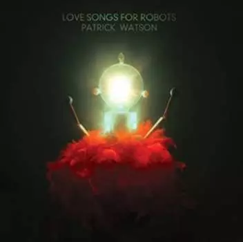 Виниловая пластинка Watson Patrick - Love Songs For Robots