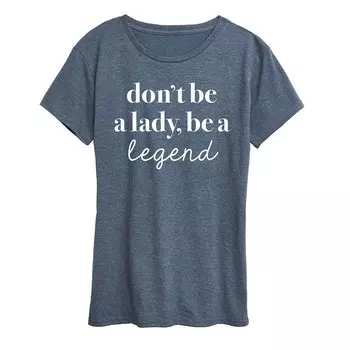 Женская футболка с рисунком Don't Be A Lady Be A Legend Licensed Character, цвет Heather Blue