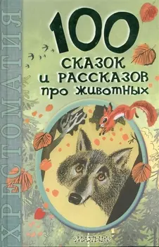 100 сказок и рассказов про животных Хрестоматия
