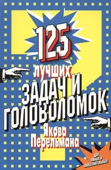 125 лучших задач и головоломок Якова Перельмана.