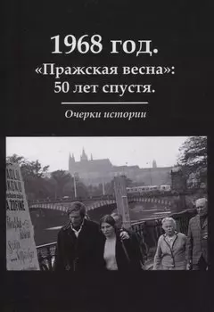 1968 год. «Пражская весна»: 50 лет спустя. Очерки истории