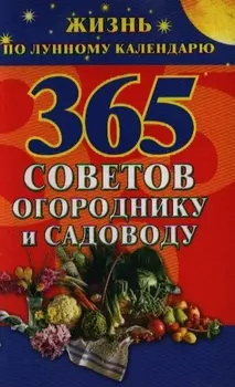 365 советов огороднику и садоводу Жизнь по лунному календарю Ольшевская Н АСТ