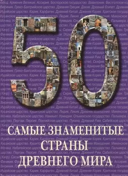 50 Самые знаменитые страны Древнего мира Иллюстрированная энциклопедия