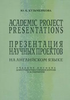 Academic Project Presentations Презентация науч. проектов на англ. яз. Уч. пос. (5 изд) (м) Кузьменк