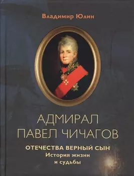 Адмирал Павел Чичагов. Отечества верный сын: история жизни и судьбы
