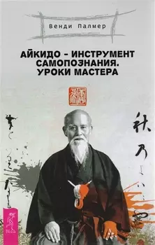 Айкидо - инструмент самопознания Уроки мастера
