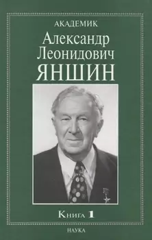 Академик Александр Леонидович Яншин. Книга 1