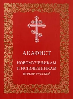 Акафист новомученикам и исповедникам Церкви Русской