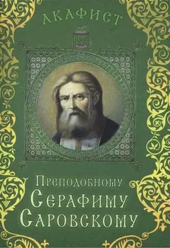 Акафист Преподобному Серафиму Саровскому (Празднование 2/15 января. 19 июля / 1 августа)