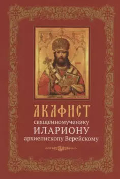 Акафист священномученику Илариону, архиепископу Верейскому
