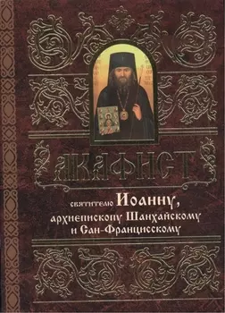 Акафист святителю Иоанну, архиепископу Шанхайскому и Сан-Францисскому