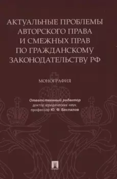 Актуальные проблемы авторского права и смежных прав по гражданскому законодательству РФ. Монография