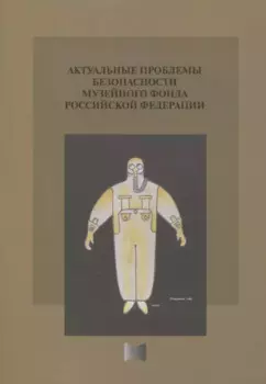 Актуальные проблемы безопасности Музейного фонда Российской Федерации. Сборник статей