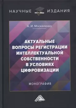 Актуальные вопросы регистрации интеллектуальной собственности в условиях цифровизации: монография