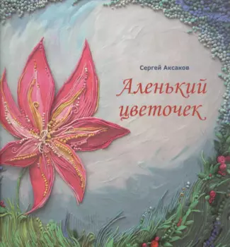 Аленький цветочек. Сказка ключницы Пелагеи