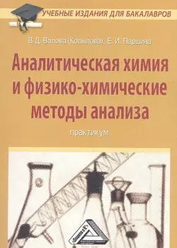 Аналитическая химия и физико-химические методы анализа: Практикум для бакалавров