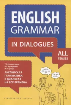 Английский язык. Английская грамматика в диалогах на все времена. Учебное пособие