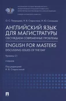 Английский язык для магистратуры: обсуждаем современные проблемы. English for Masters: Discussing Issues of the Day. Уровень С1