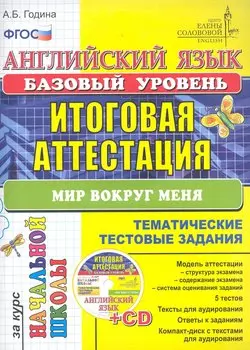 Английский язык: итоговая аттестация за курс начальной школы (базовый уровень): типовые тестовые задания Мир вокруг меня / (+CD) (мягк) (Типовые тестовые задания). Година А. (Лада-Профит)